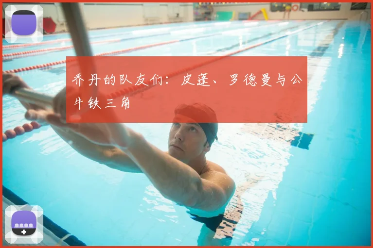 乔丹的队友们：皮蓬、罗德曼与公牛铁三角