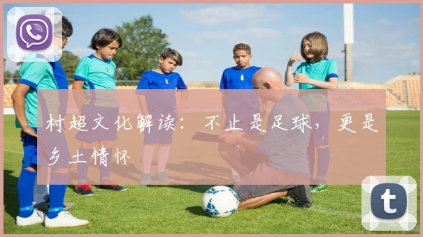 村超文化解读：不止是足球，更是乡土情怀