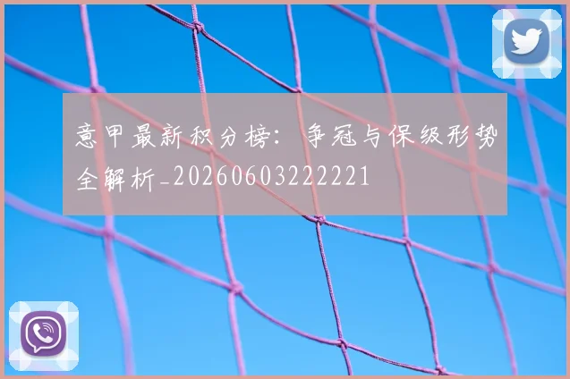 意甲最新积分榜:争冠与保级形势全解析_20260603222221