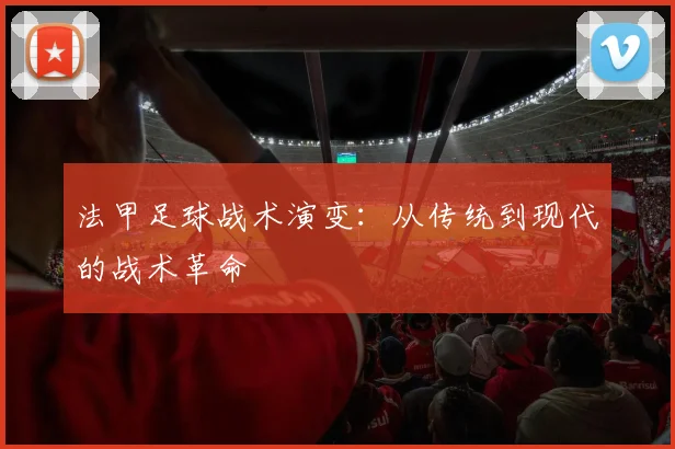 法甲足球战术演变：从传统到现代的战术革命
