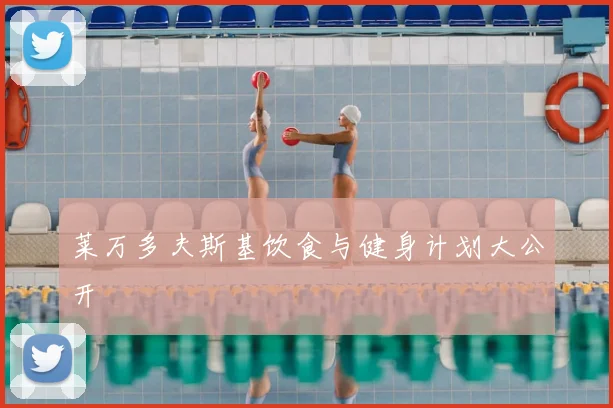 莱万多夫斯基饮食与健身计划大公开