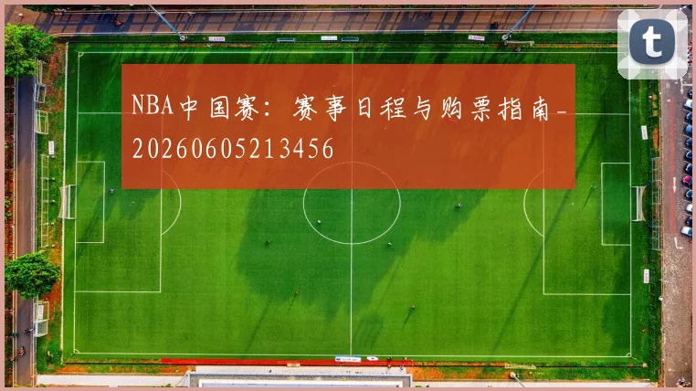 NBA中国赛：赛事日程与购票指南_20260605213456