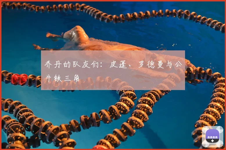 乔丹的队友们：皮蓬、罗德曼与公牛铁三角